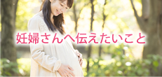妊婦さんへ伝えたいこと